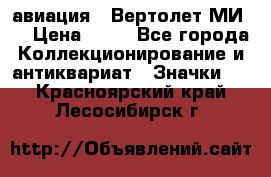 1.1) авиация : Вертолет МИ 8 › Цена ­ 49 - Все города Коллекционирование и антиквариат » Значки   . Красноярский край,Лесосибирск г.